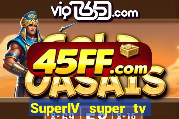 SuperIV super tv ao vivo super tv ao vivo -